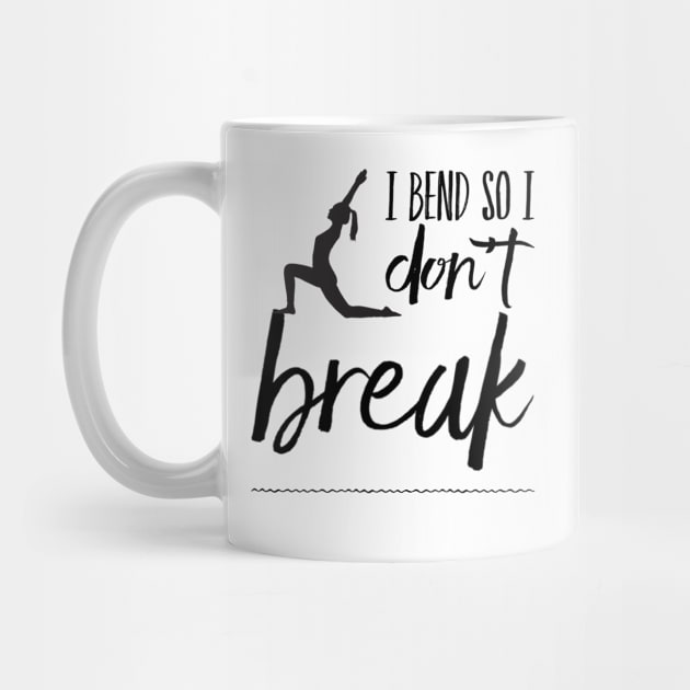 I bend so I don't break yoga design by Ashden